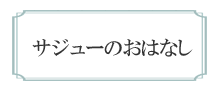 サジューのおはなし