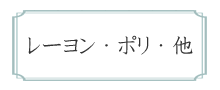 レーヨン・ポリ　その他、素材